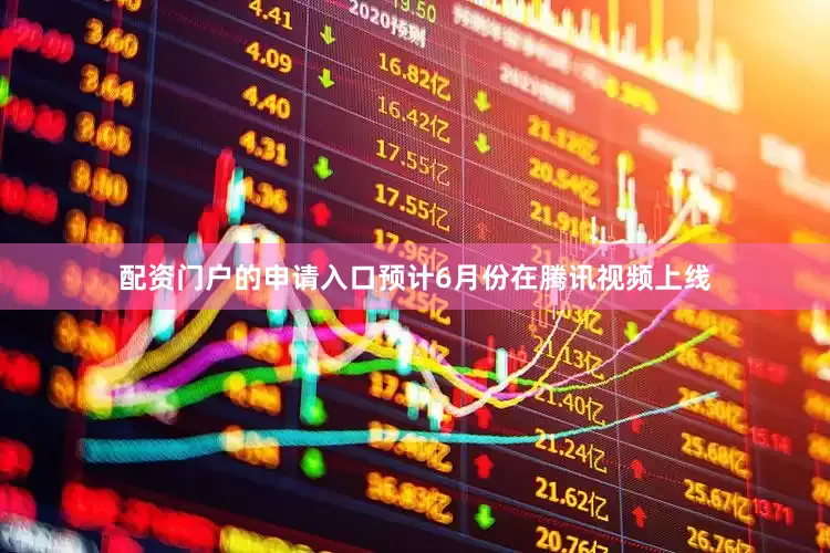 配资门户的申请入口预计6月份在腾讯视频上线