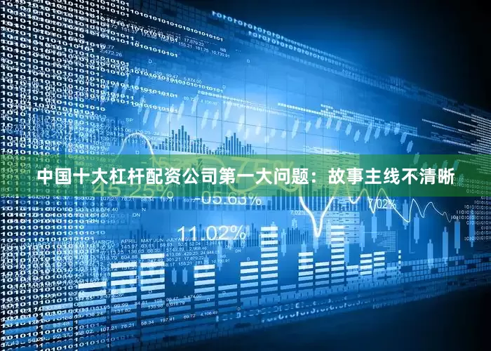 中国十大杠杆配资公司第一大问题：故事主线不清晰